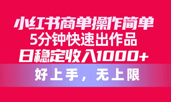 小红书商单操作简单，5分钟快速出作品，日稳定收入1000+，无上限-微众资源