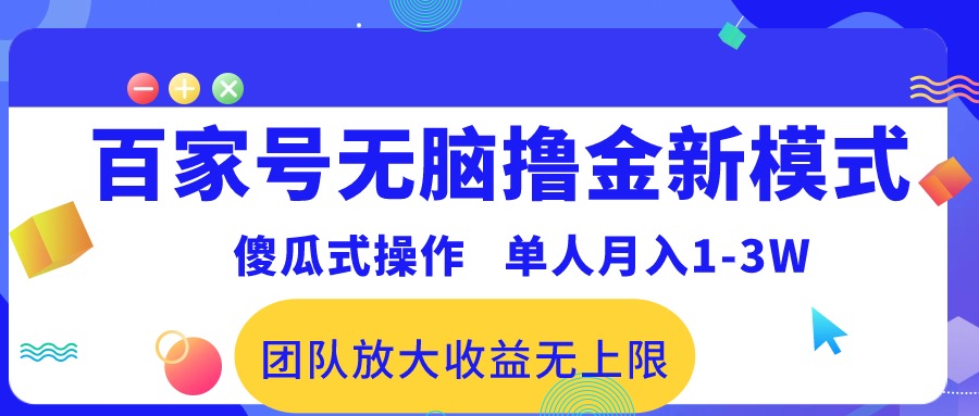 百家号无脑撸金新模式，傻瓜式操作，单人月入1~3W，团队放大收益无上限-微众资源