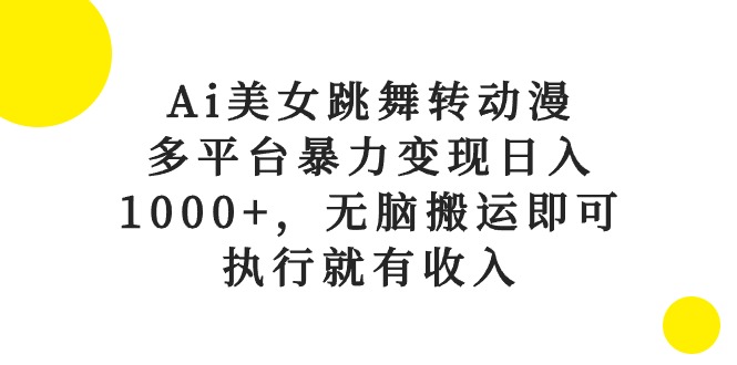 Ai美女跳舞转动漫，多平台暴力变现日入1000+，无脑搬运即可，执行就有收入-微众资源