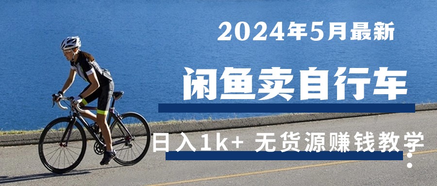 2024年5月闲鱼卖自行车日入1k+，最新无货源赚钱教学-微众资源