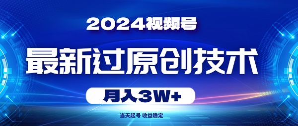 2024视频号最新过原创技术，当天起号，收益稳定，月入3W+-微众资源