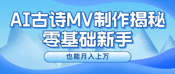 新手必看，利用AI制作古诗MV，快速实现月入上万-微众资源