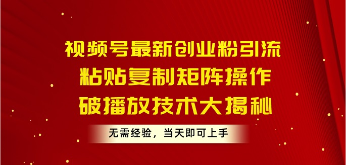 视频号最新创业粉引流，粘贴复制矩阵操作，破播放技术大揭秘，无需经验-微众资源