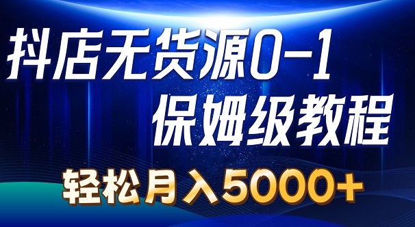 抖店无货源0到1详细实操教程：轻松月入5000+（7节）-微众资源