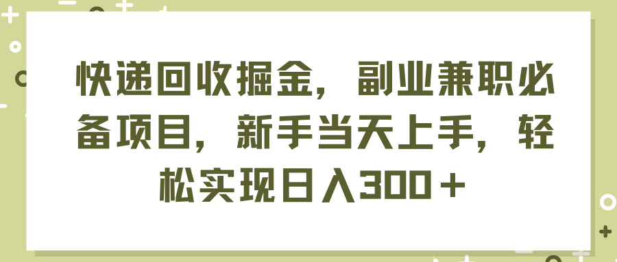 快递回收掘金，副业兼职必备项目，新手当天上手，轻松实现日入300+-微众资源