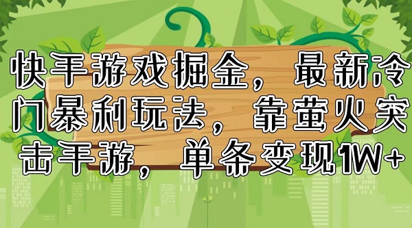 快手游戏掘金，最新冷门暴利玩法，靠萤火突击手游，单条变现1W+-微众资源