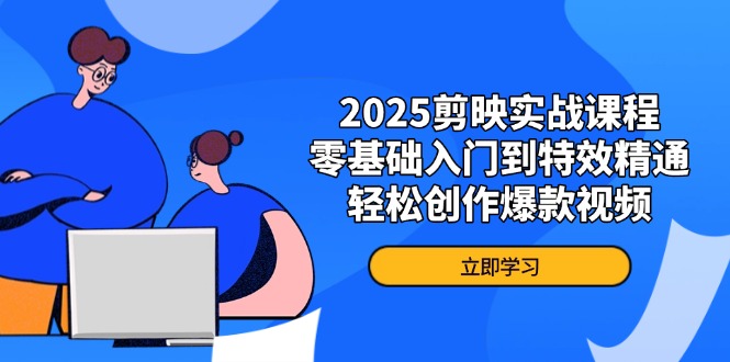 2025剪映实战课程，零基础入门到特效精通，轻松创作爆款视频-微众资源