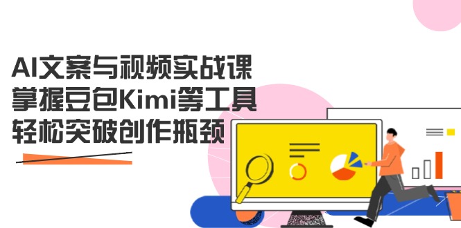 AI文案与视频实战课，掌握豆包Kimi等工具，轻松突破创作瓶颈-微众资源