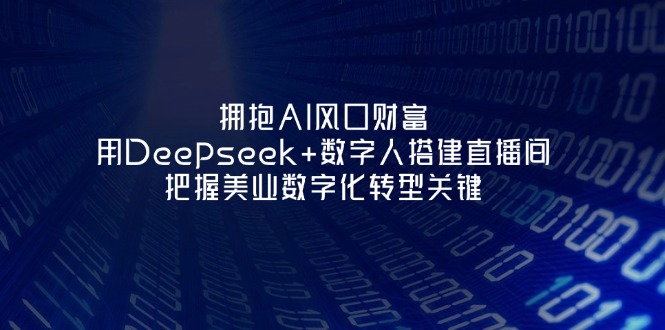 拥抱AI风口财富：用Deepseek+数字人搭建直播间，把握美业数字化转型关键-微众资源
