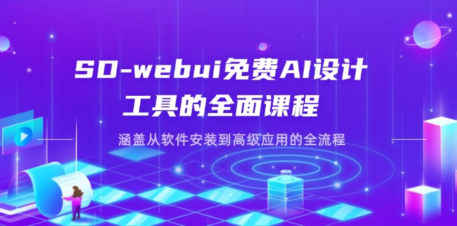 SD-webui免费AI设计工具的全面课程，涵盖从软件安装到高级应用的全流程-微众资源