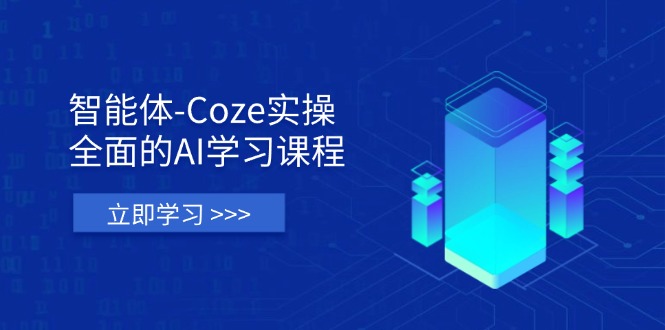 智能体-Coze实操：全面的AI学习课程，涵盖从理论基础到实战应用的全过程-微众资源