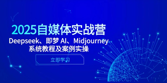 2025自媒体实战营，Deepseek、即梦 AI、Midjourney系统教程及案例实操-微众资源