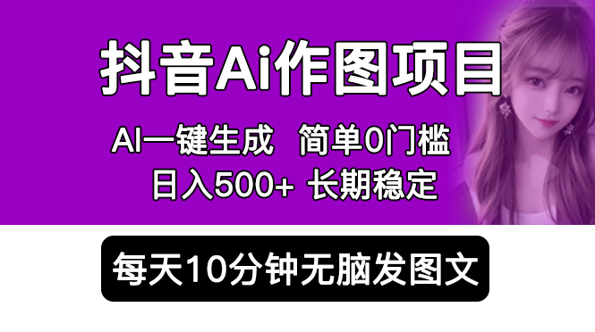 抖音Ai作图项目 Ai手机app一键生成图片 0门槛 每天10分钟发图文 日入500+-微众资源