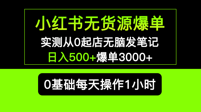 小红书无货源爆单 实测从0起店无脑发笔记 日入500+爆单3000+长期项目可多店-微众资源