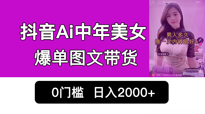 抖音Ai中年美女爆单图文带货，最新玩法，0门槛发图文，日入2000+销量爆炸-微众资源