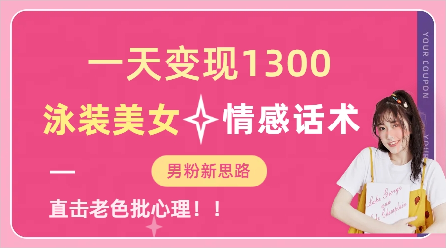 一天变现1300，泳装美女+情感话术，直击老色批心灵，提供素材，无脑矩…-微众资源