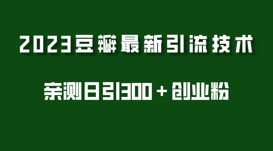2023豆瓣引流最新玩法，实测日引流创业粉300＋（7节视频课）-微众资源