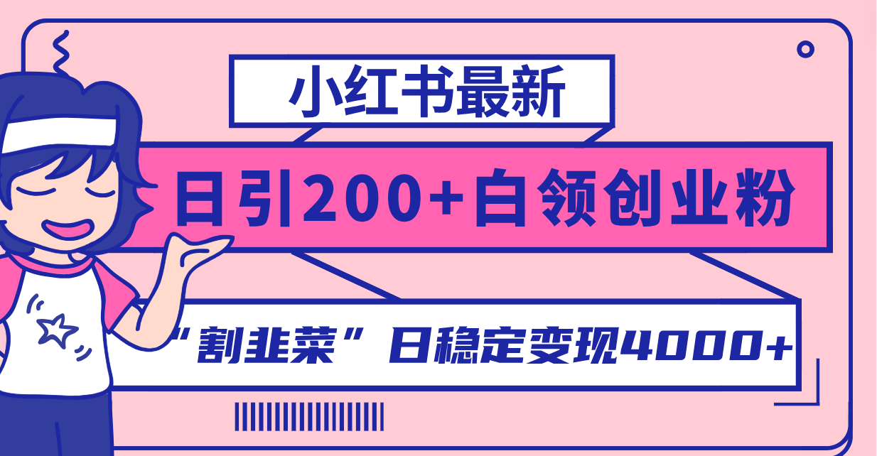 小红书最新日引200+创业粉”割韭菜“日稳定变现4000+实操教程！-微众资源
