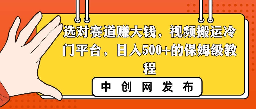选对赛道赚大钱，视频搬运冷门平台，日入500+的保姆级教程-微众资源