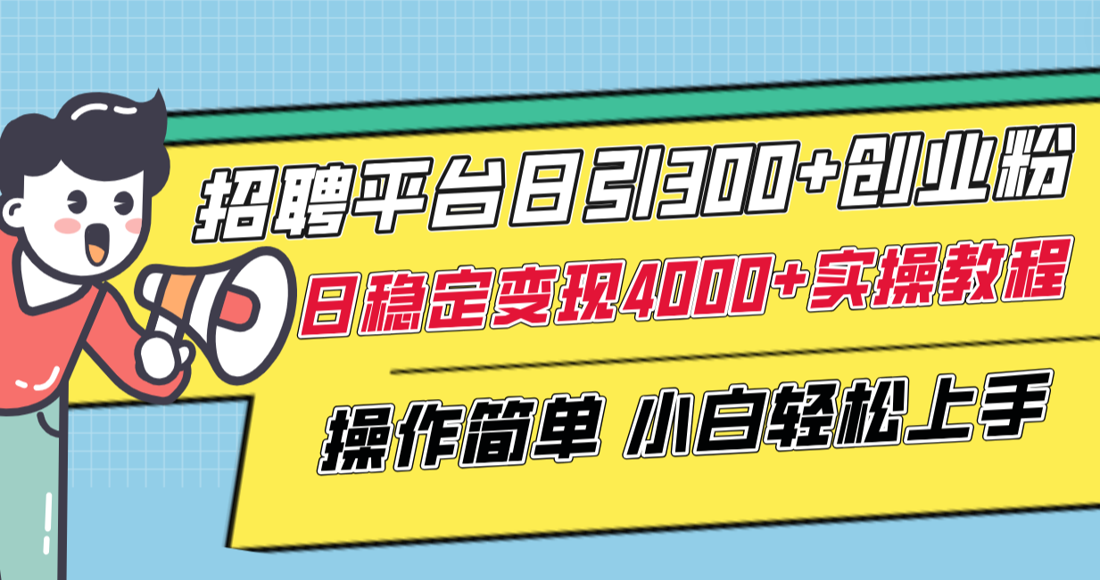 招聘平台日引300+创业粉，日稳定变现4000+实操教程小白轻松上手！-微众资源