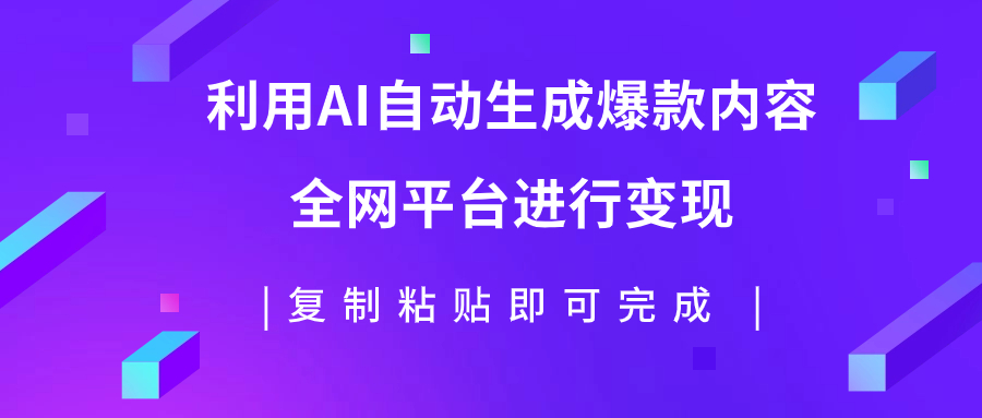 利用AI批量生产出爆款内容，全平台进行变现，复制粘贴日入500+-微众资源
