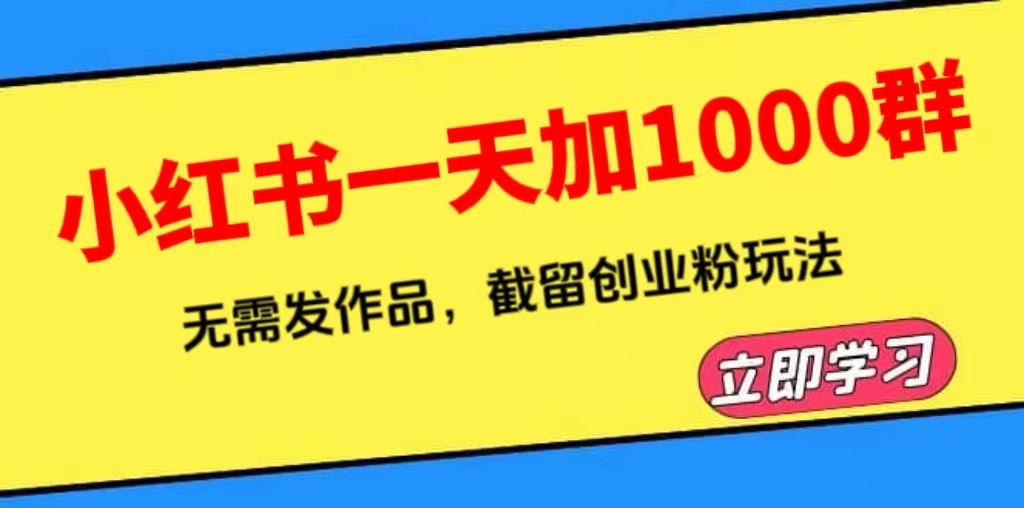 小红书一天加1000群，无需发作品，截留创业粉玩法    （附软件）-微众资源