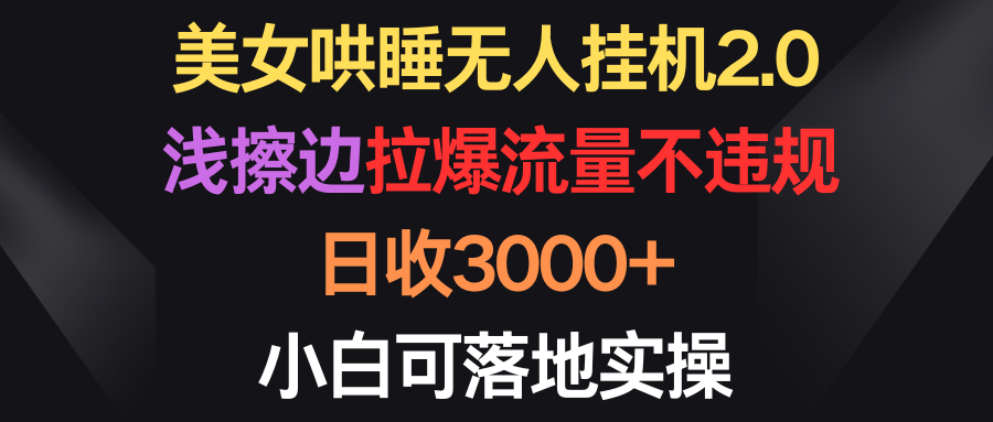美女哄睡无人挂机2.0，浅擦边拉爆流量不违规，日收3000+，小白可落地实操-微众资源