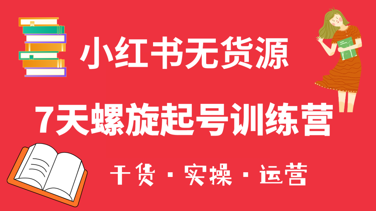 小红书7天螺旋起号训练营，小白也能轻松起店（干货+实操+运营）-微众资源