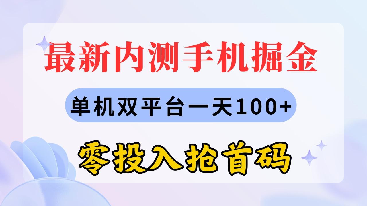 最新内测手机掘金，单机双平台一天100+，零投入抢首码-微众资源