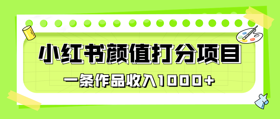 适合0基础小白的小红书颜值打分项目，一条作品收入1000+-微众资源