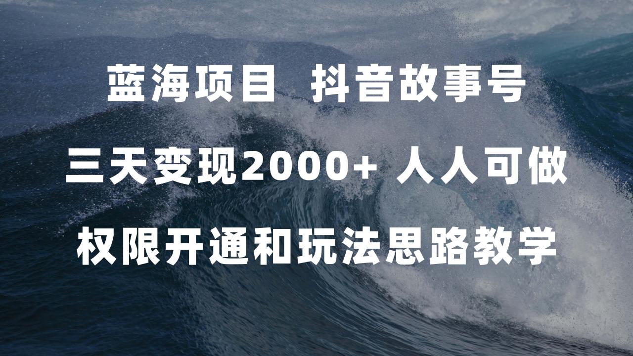 蓝海项目，抖音故事号 3天变现2000+人人可做 (权限开通+玩法教学+238G素材)-微众资源