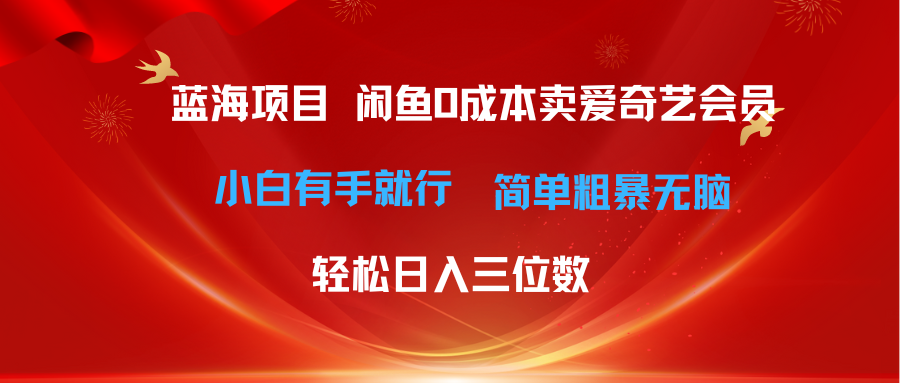 最新蓝海项目咸鱼零成本卖爱奇艺会员小白有手就行 无脑操作轻松日入三位数-微众资源