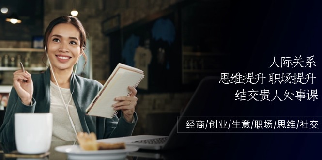人际关系-思维提升-职场提升-结交贵人处事课：经商/创业/生意/职场/思维-微众资源