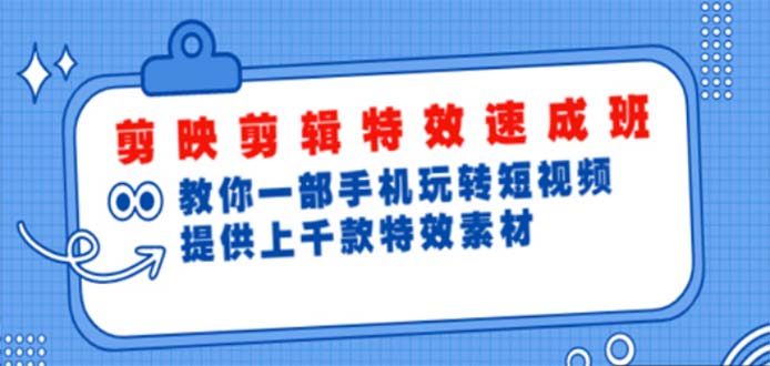 剪映剪辑特效速成班：一部手机玩转短视频 提供上千款特效素材【无水印】-微众资源