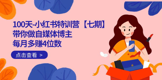 100天-小红书特训营【七期】带你做自媒体博主 每月多赚4位数  IP账号全指南-微众资源