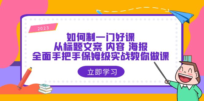 如何制一门·好课：从标题文案 内容 海报，全面手把手保姆级实战教你做课-微众资源