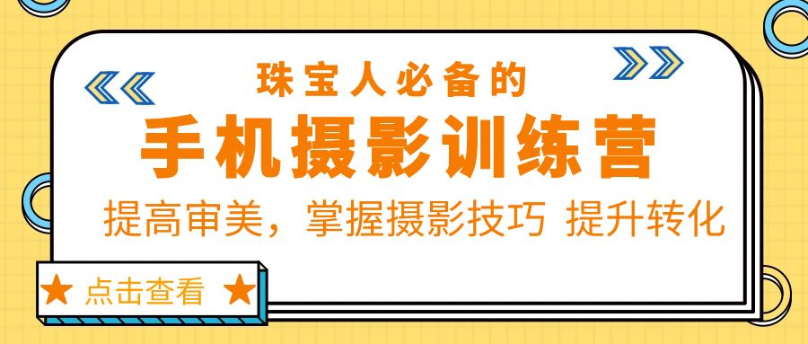 珠/宝/人必备的手机摄影训练营第7期：提高审美，掌握摄影技巧  提升转化-微众资源