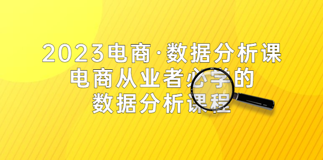2023电商·数据分析课，电商·从业者必学的数据分析课程（42节课）-微众资源