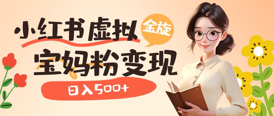 小红书虚拟资源变现升级玩法，宝妈粉多种变现方式，日入500+-微众资源
