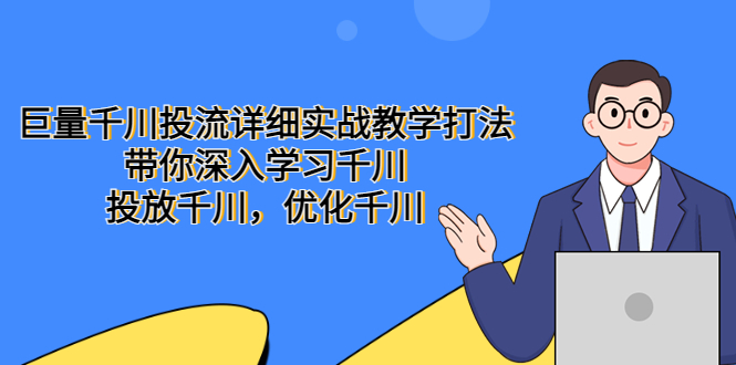 巨量千川投流详细实战教学打法：带你深入学习千川，投放千川，优化千川-微众资源