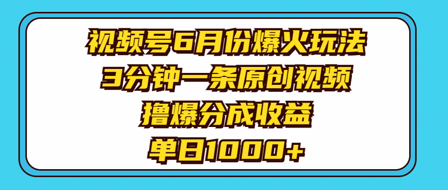 视频号6月份爆火玩法，3分钟一条原创视频，撸爆分成收益，单日1000+-微众资源