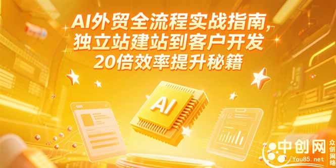 AI外贸全流程实战指南，独立站建站到客户开发，20倍效率提升秘籍(更新6月)-微众资源