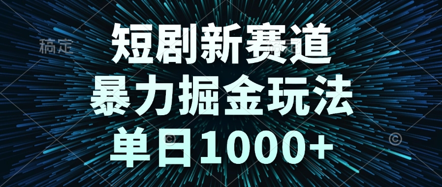 短剧新赛道，暴力掘金玩法，单日1000+-微众资源