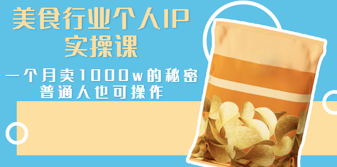 美食行业个人IP实操课，一个月卖1000w的秘密，普通人也可学习-微众资源