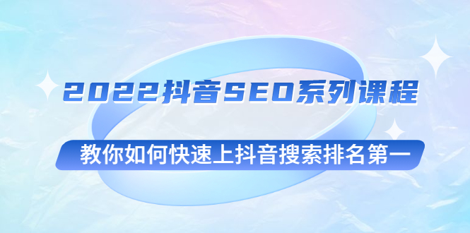 2022抖音SEO系列课程，教你如何快速上抖音搜索排名第一-微众资源