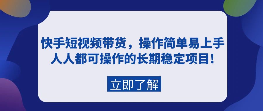 快手短视频带货，操作简单易上手，人人都可操作的长期稳定项目!-微众资源