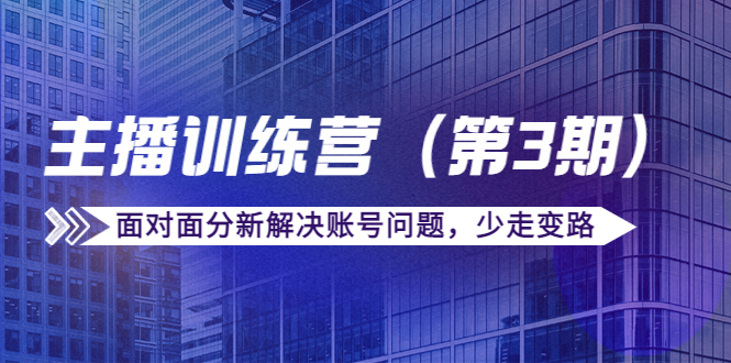 传媒主播训练营面对面分新解决账号问题，少走变路（价值6000）-微众资源