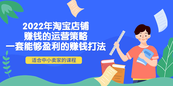 2022年淘宝店铺赚钱的运营策略：一套能够盈利的赚钱打法，适合中小卖家-微众资源