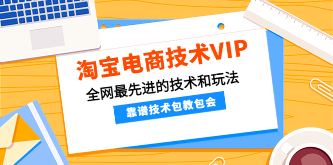 淘宝电商技术VIP，全网最先进的技术和玩法，靠谱技术包教包会（更新115）-微众资源