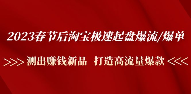 2023春节后淘宝极速起盘爆流/爆单：测出赚钱新品  打造高流量爆款-微众资源